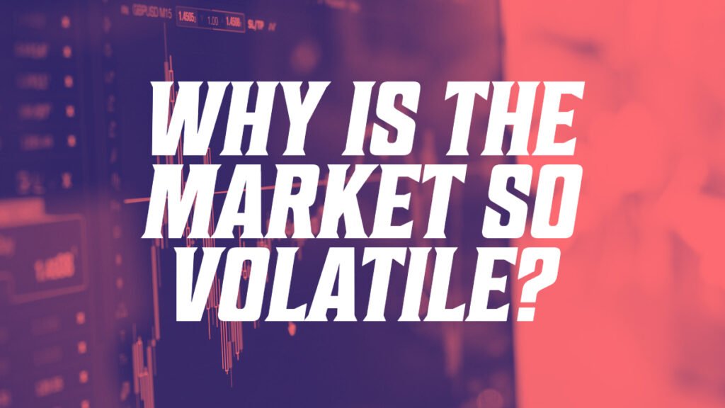 Why is the market so volatile?
